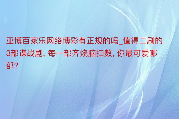 亚博百家乐网络博彩有正规的吗_值得二刷的3部谍战剧, 每一部齐烧脑扫数, 你最可爱哪部?