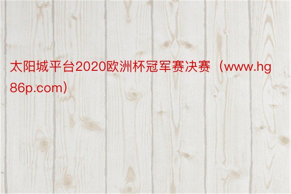 太阳城平台2020欧洲杯冠军赛决赛（www.hg86p.com）