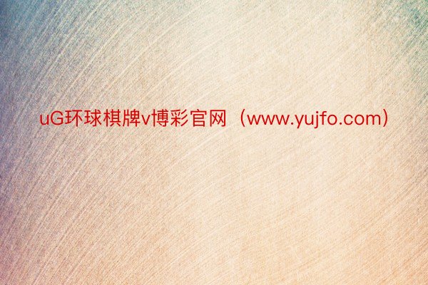 uG环球棋牌v博彩官网（www.yujfo.com）