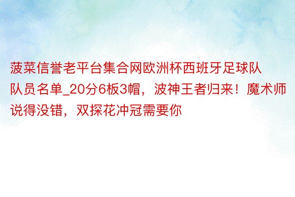 菠菜信誉老平台集合网欧洲杯西班牙足球队队员名单_20分6板3帽，波神王者归来！魔术师说得没错，双探花冲冠需要你