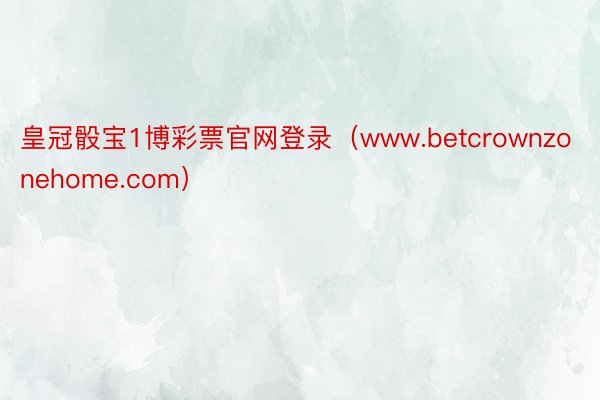 皇冠骰宝1博彩票官网登录（www.betcrownzonehome.com）