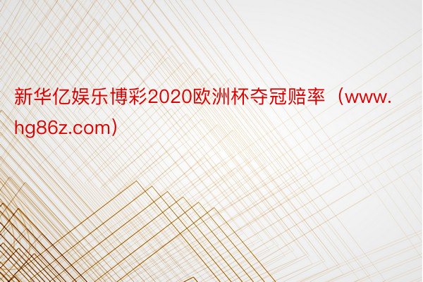 新华亿娱乐博彩2020欧洲杯夺冠赔率（www.hg86z.com）